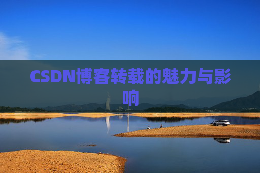 CSDN博客转载的魅力与影响